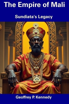 The Empire of Mali: Sundiata's Legacy by Kennedy, Geoffrey P.