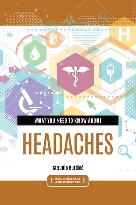 What You Need to Know about Headaches by Butticè, Claudio