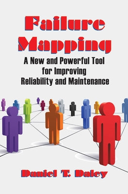 Failure Mapping: A New and Powerful Tool for Improving Reliability and Maintenance by Daley, Daniel