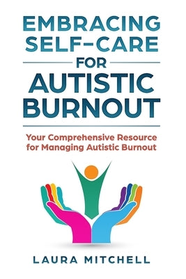Embracing Self-Care for Autistic Burnout: Self-Care for Autistic Burnout & Sensory Overload: Practical Tools for Recognizing Burnout Signs, Enhancing by Mitchell, Laura