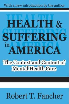 Health and Suffering in America: The Context and Content of Mental Health Care by Fancher, Robert T.