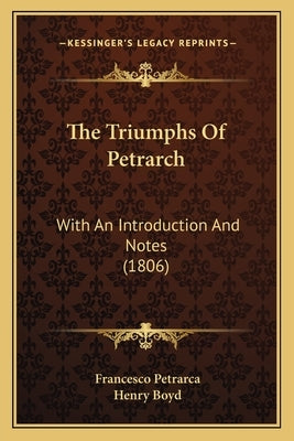 The Triumphs Of Petrarch: With An Introduction And Notes (1806) by Petrarca, Francesco