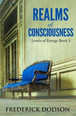 Realms of Consciousness: Levels of Energy Book 3 by Dodson, Frederick
