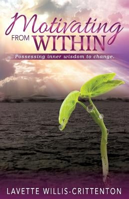 Motivating From Within: Possessing Inner Wisdom to Change by Willis-Crittenton, Lavette
