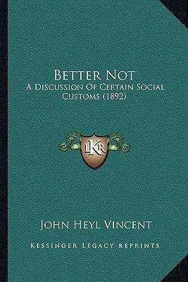 Better Not: A Discussion Of Certain Social Customs (1892) by Vincent, John Heyl