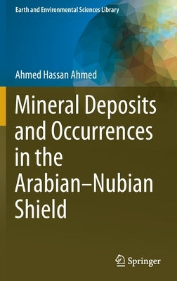Mineral Deposits and Occurrences in the Arabian-Nubian Shield by Hassan Ahmed, Ahmed
