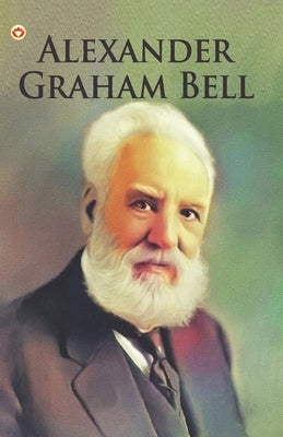 Great Scientists of the World: Alexander Graham Bell by Kaur, Savneet