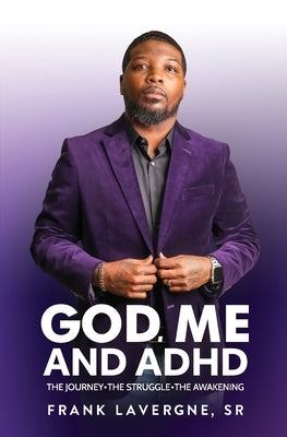 God, Me, and ADHD: The Journey. The Struggle. The Awakening. by Lavergne, Frank, Sr.