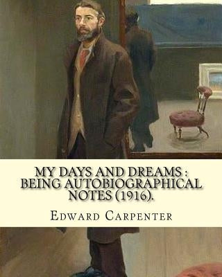 My days and dreams: being autobiographical notes (1916). By: Edward Carpenter: With portraits and illustrations by Carpenter, Edward