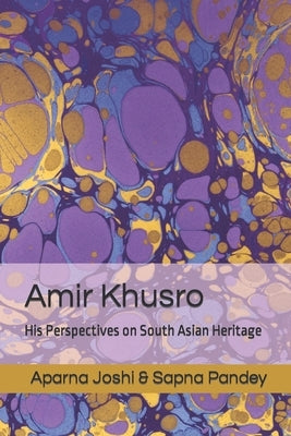 Amir Khusro: His Perspectives on South Asian Heritage by Pandey, Sapna