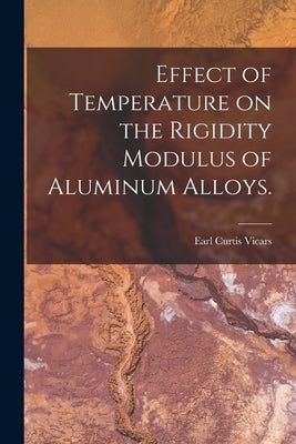Effect of Temperature on the Rigidity Modulus of Aluminum Alloys. by Vicars, Earl Curtis