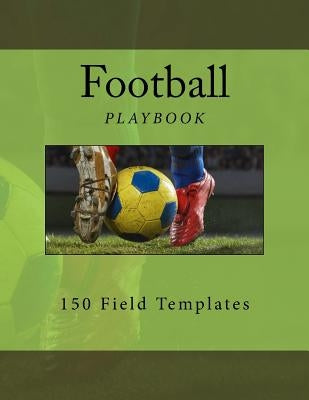 Football Playbook: 150 Field Templates by Foster, Richard B.