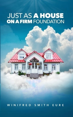 Just As A House On A Firm Foundation by Eure, Winifred