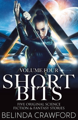 Short Bits, Volume 4: Five original science fiction & fantasy stories by Crawford, Belinda