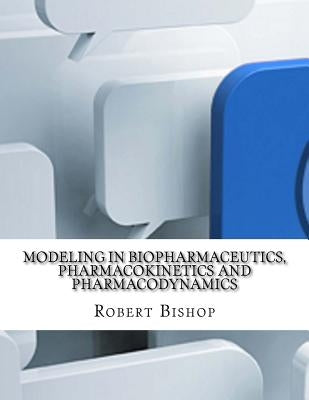Modeling in Biopharmaceutics, Pharmacokinetics and Pharmacodynamics by Bishop, Robert