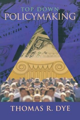 Top Down Policymaking by Dye, Thomas R.