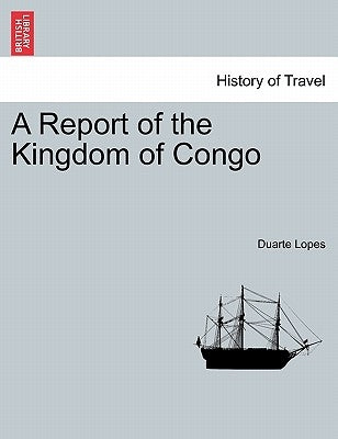 A Report of the Kingdom of Congo by Lopes, Duarte