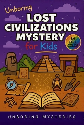 Unboring Lost Civilizations Mystery for Kids: Funny, Fascinating Guide to the Greatest Lost Civilizations, Ancient Mysteries, and Secrets History Can' by Unboring Mysteries