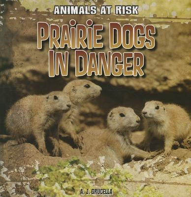 Prairie Dogs in Danger by Grucella, A. J.