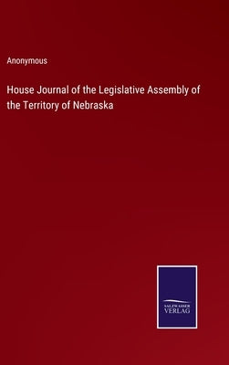 House Journal of the Legislative Assembly of the Territory of Nebraska by Anonymous