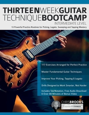 Thirteen Week Guitar Technique Bootcamp - Intermediate Level: 13 Powerful Practice Routines for Picking, Legato, Sweeping and Tapping Mastery by Brooks, Chris