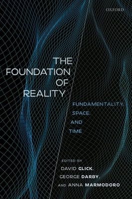 The Foundation of Reality: Fundamentality, Space, and Time by Glick, David