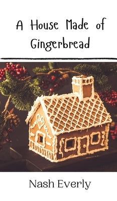 A House Made of Gingerbread by Everly, Nash