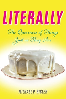 Literally: The Queerness of Things Just as They Are by Bibler, Michael