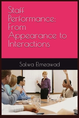 Staff Performance: From Appearance to Interactions: From Appearance to Interactions by Elmeawad, Salwa