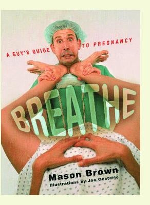 Breathe: A Guy's Guide to Pregnancy by Brown, Mason