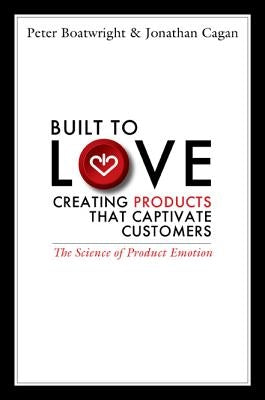 Built to Love: Creating Products That Captivate Customers by Boatwright, Peter