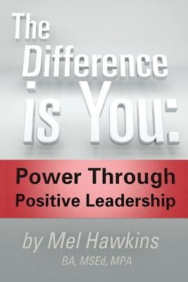 The Difference is You: : Power Through Positive Leadership by Hawkins, Mel