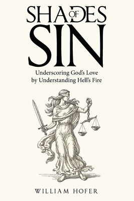 Shades of Sin: Underscoring God's Love by Understanding Hell's Fire by Hofer, William