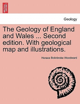 The Geology of England and Wales ... Second edition. With geological map and illustrations. by Woodward, Horace Bolinbroke