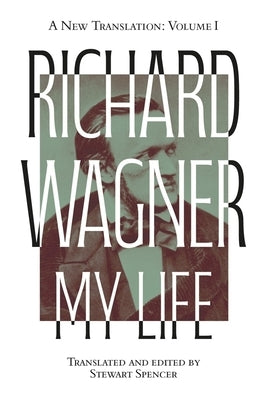 Richard Wagner: My Life [Two Volume Set]: A New Translation by Spencer, Stewart