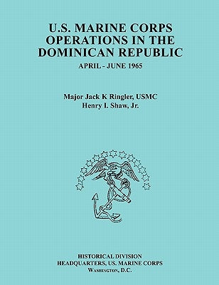 U.S. Marine Corps Operations in the Dominican Republic, April-June 1965 (Ocassional Paper series, United States Marine Corps History and Museums Divis by Ringler, Jack K.