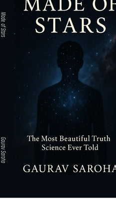 Made of Stars: The Most Beautiful Truth Science Ever Told by Gaurav Saroha