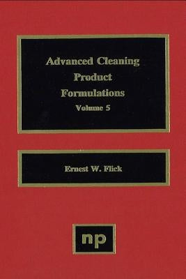 Advanced Cleaning Product Formulations, Vol. 5 by Flick, Ernest W.