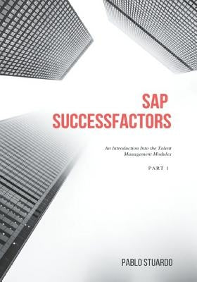SAP SuccessFactors: An Introduction into the Talent Management Modules: Part 1 by Stuardo, Pablo