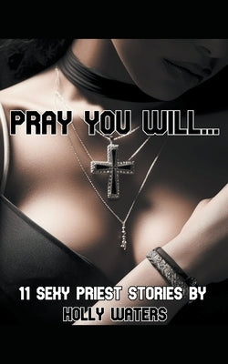 Pray You Will... - 11 Sexy Priest Stories by Waters, Holly