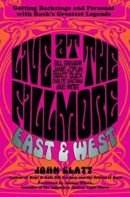Live at the Fillmore East and West: Getting Backstage and Personal with Rock's Greatest Legends by Glatt, John