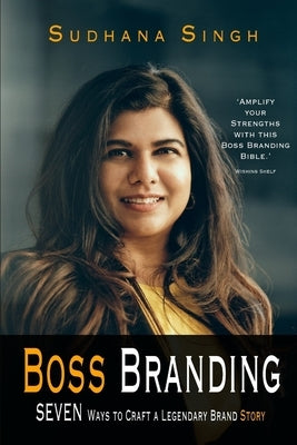 Boss Branding: Seven Ways to Craft a Legendary Brand Story by Singh, Sudhana