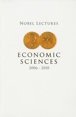 Nobel Lectures in Economic Sciences (2006-2010) by Holmlund, Bertil