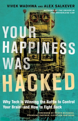 Your Happiness Was Hacked: Why Tech Is Winning the Battle to Control Your Brain--And How to Fight Back by Wadhwa, Vivek