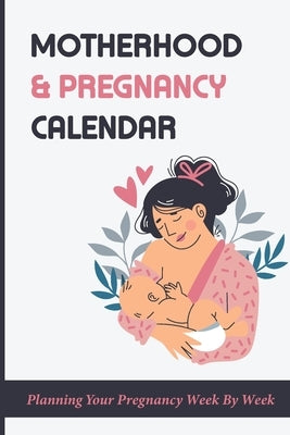 Motherhood & Pregnancy Calendar: Planning Your Pregnancy Week By Week: Motherhood Memoir by Vanderjagt, Natalia