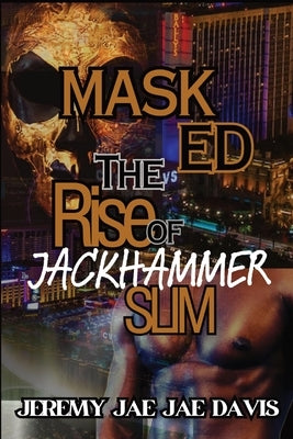 Masked: The Rise Of Jackhammer Slim by Davis, Jeremy Jae Jae