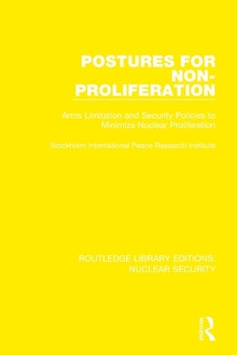 Postures for Non-Proliferation: Arms Limitation and Security Policies to Minimize Nuclear Proliferation by Stockholm International Peace Research I