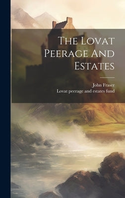 The Lovat Peerage And Estates by Lovat Peerage and Estates Fund