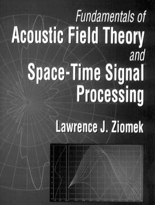 Fundamentals of Acoustic Field Theory and Space-Time Signal Processing by Ziomek, Lawrence