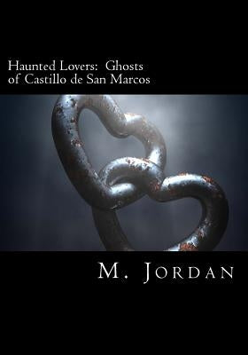 Haunted Lovers: Ghosts of Castillo de San Marcos by Jordan, M.